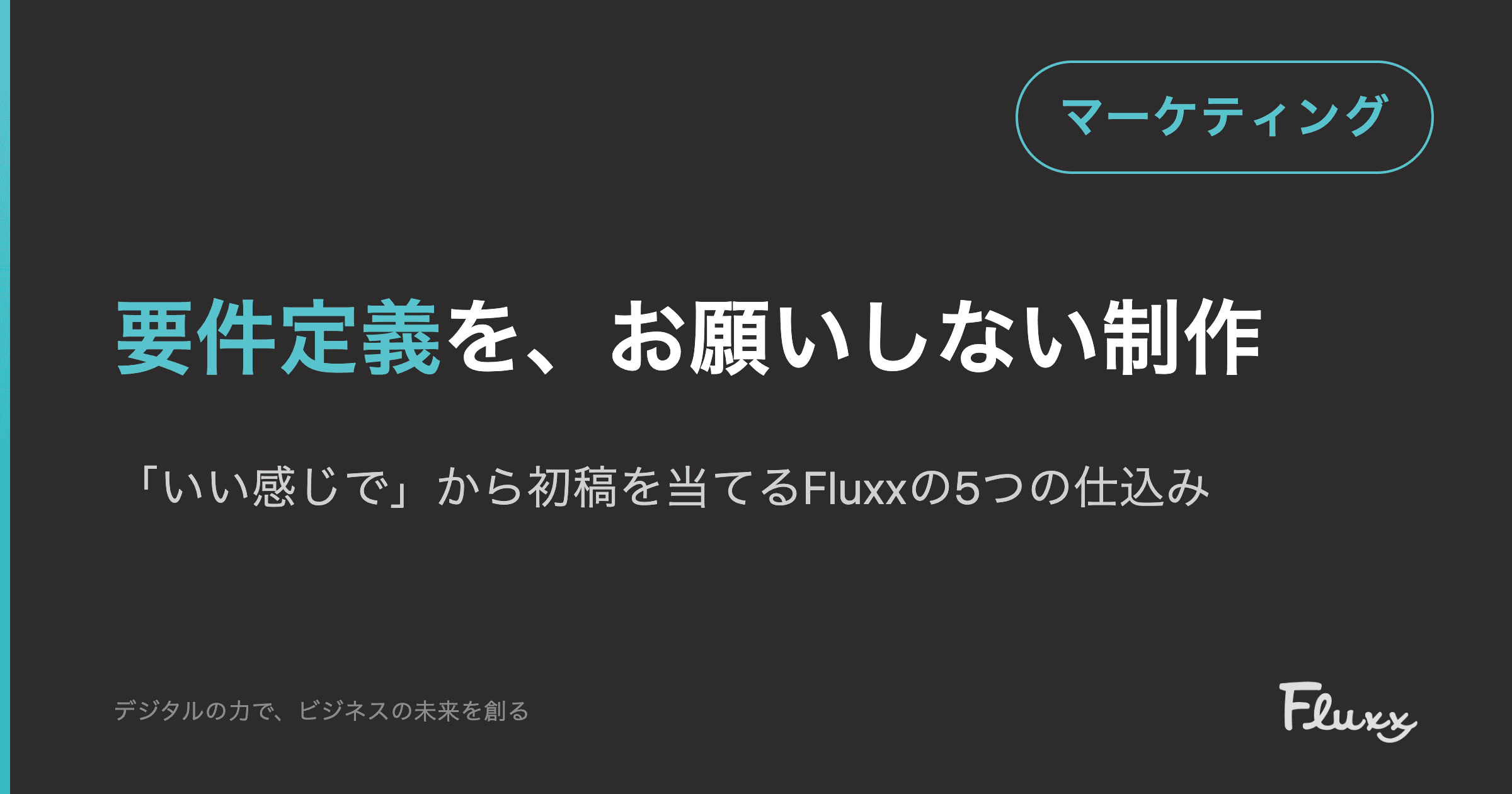 要件定義を、お願いしない制作|「いい感じで」から初稿を当てるFluxxの5つの仕込み